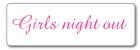 GIRLS NIGHT OUT